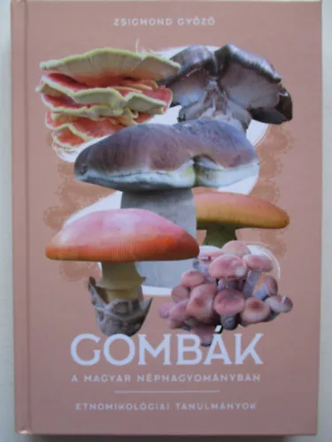 Gombák a magyar néphagyományban - etnomikológiai tanulányok Ajánlat