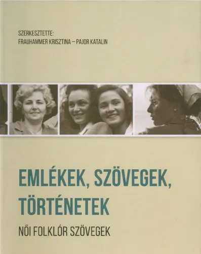 Nézd meg most Emlékek, szövegek, történetek - Női folklórszövegek