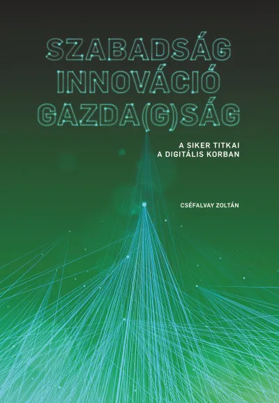 Azonnal elérhető Szabadság - Innováció - Gazda(g)ság - A siker titkai a digitális korban
