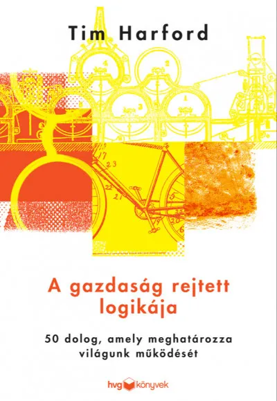 A gazdaság rejtett logikája - 50 dolog, amely meghatározza világunk működését Népszerű