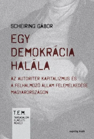 Egy demokrácia halála. Az autoriter kapitalizmus és a felhalmozó állam felemelkedése Magyarországon Árcsökkenés