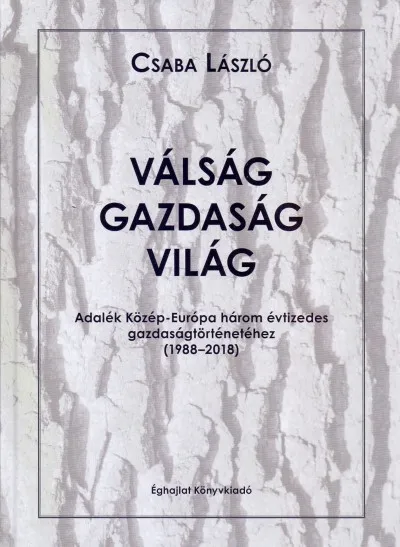 Válság-gazdaság-világ - Adalék Közép-Európa három évtizedes gazdaságtörténetéhez /1988-2018/ Bestseller