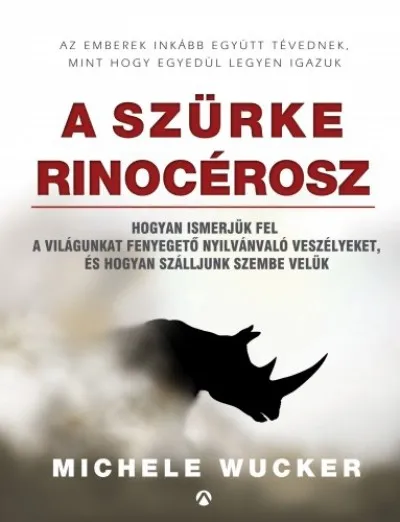 Szuper ajánlat A szürke rinocérosz - Hogyan ismerjük fel a világunkat fenyegető nyilvánvaló veszélyeket, és hogyan szálljunk szembe velük
