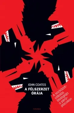 A félszerzet órája - A kockázatvállalás biológiája a pénzpiacokon Rendeld meg most