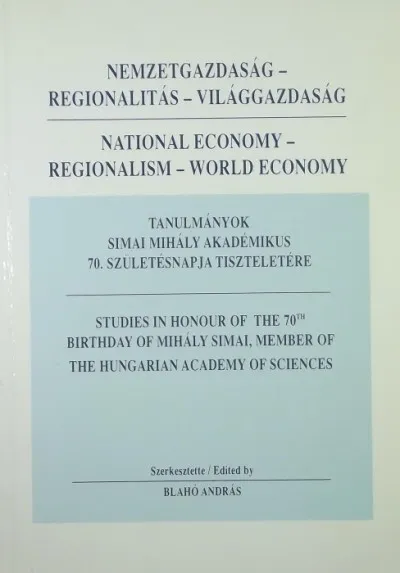 Tanulmányok Simai Mihály akadémikus 70. születésnapja tiszteletére - Nemzetgazdaság - Regionalitás - Világgazdaság Ne maradj le