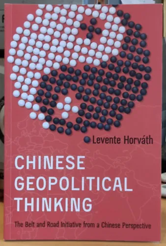 Chinese Geopolitical Thinking: The Belt and Road Initiative from a Chinese Perspective Árengedmény