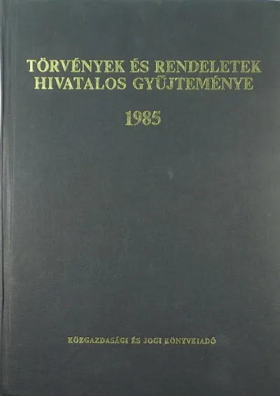 Csak ma Törvények és rendeletek hivatalos gyűjteménye 1985