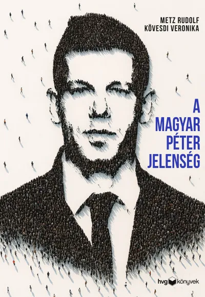 Exkluzív ajánlat A Magyar Péter-jelenség - Egy politikai felemelkedés anatómiája