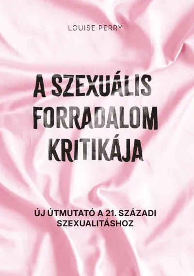 A szexuális forradalom kritikája - Új útmutató a 21. századi szexualitáshoz Gyors kiszállítás