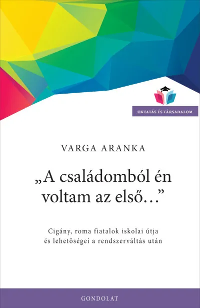 Exkluzív ajánlat A családomból én voltam az első... - Cigány, roma fiatalok iskolai útja és lehetőségei a rendszerváltás után