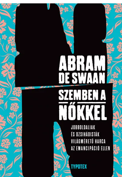Szemben a nőkkel - Jobboldaliak és dzsihádisták világméretű harca az emancipáció ellen Kihagyhatatlan ajánlat