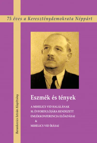 Eszmék és tények - A Mihelics Vid halálának 50. évfordulójára rendezett Emlékkonferencia előadásai & Mihelics Vid írásai Azonnal elérhető