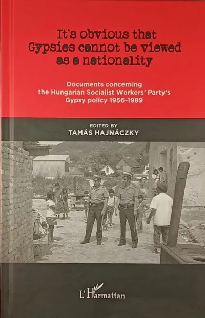 Ne maradj le It's obvious that Gypsies cannot be viewed as a nationality - Documents concerning the Hungarian Socialist Workers' Party's Gypsy policy 1956-1989