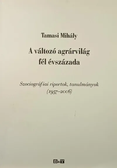 A változó agrárvilág fél évszázada - Szociográfiai riportok, tanulmányok (1957-2006) Legkelendőbb