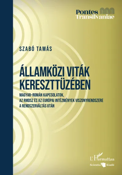 Exkluzív ajánlat Államközi viták kereszttüzében - Magyar-román kapcsolatok, az RMDSZ és az európai intézmények viszonyrendszere a rendszerváltás után