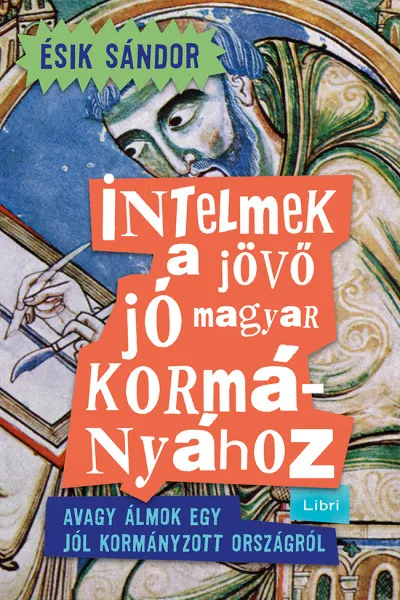 Intelmek a jövő jó magyar kormányához - Avagy álmok egy jól kormányzott országról Azonnali szállítás