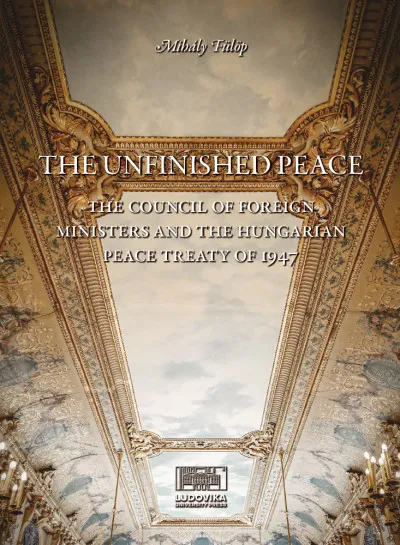 Akció The Unfinished Peace - The Council of Foreign Ministers and the Hungarian Peace Treaty of 1947