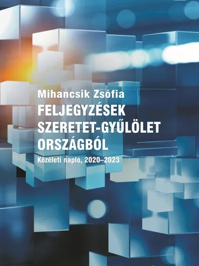 Csak ma Feljegyzések szeretet-gyűlölet országból - Közéleti napló, 2020-2023