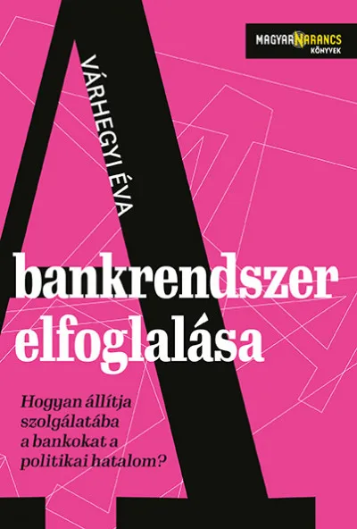 A bankrendszer elfoglalása - Hogyan állítja szolgálatába a bankokat a politikai hatalom? Legkelendőbb