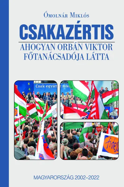 Népszerű Csakazértis - Ahogyan Orbán Viktor főtanácsadója látta, Magyarország 2002-2022