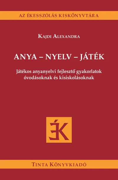 Újdonság Anya - nyelv - játék - Játékos anyanyelvi fejlesztő gyakorlatok óvodásoknak és kisiskolásoknak