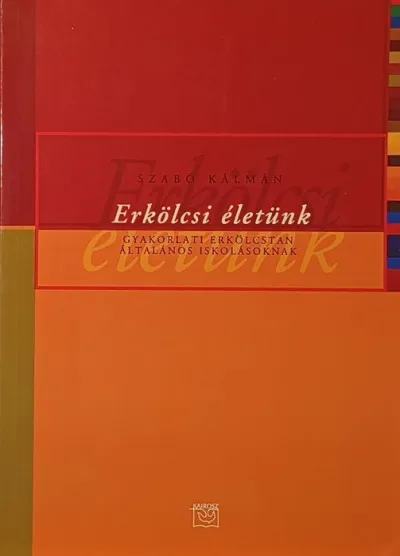 Erkölcsi életünk - Gyarkorlati erkölcstan általános iskolásoknak Legkelendőbb