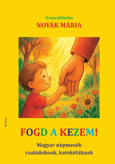 Kihagyhatatlan ajánlat Fogd a kezem! - Magyar népmesék családoknak, katekétáknak