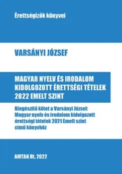 Kihagyhatatlan ajánlat Magyar nyelv és irodalom kidolgozott érettségi tételek 2022 - Emelt szint - Kiegészítő kötet a Varsányi József: Magyar nyelv és irodalom kidolgozott érettségi tételek 2021 Emelt szint című könyvhöz