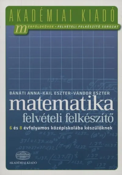 Újdonság Matematika felvételi felkészítő 6 és 8 évfolyamos középiskolába készülőknek