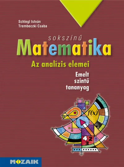 Sokszínű matematika - Az analízis elemei - Tankönyv - Emelt szint (MS-2313) Vedd meg online