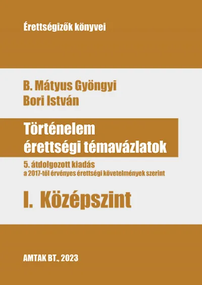 Történelem érettségi témavázlatok I. középszint - 5. átdolgozott kiadás, a 2017-től érvényes érettségi követelmények szerint Akció