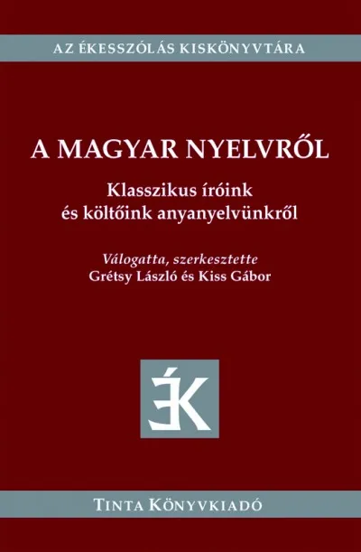 A magyar nyelvről - Klasszikus íróink és költőink anyanyelvünkről Akció