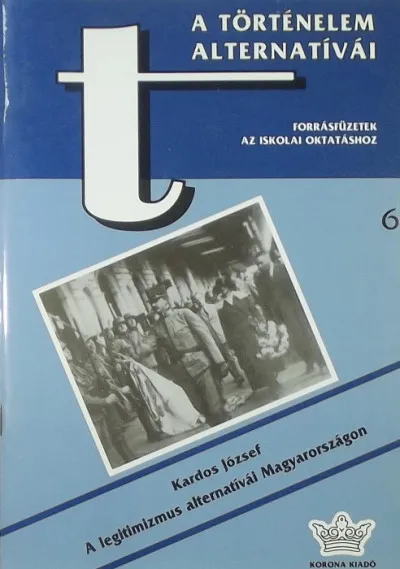 Újdonság A legitimizmus alternatívái Magyarországon (1918-1946) - A történelem alternatívái
