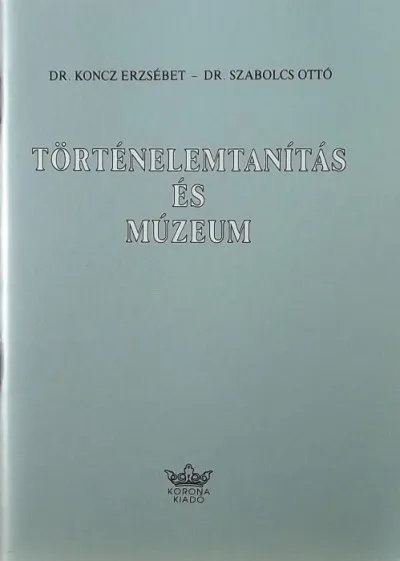 Kiárusítás Történelemtanítás és múzeum - Múzeumpedagógiai segédkönyv a tanárok és a muzeológusok részére