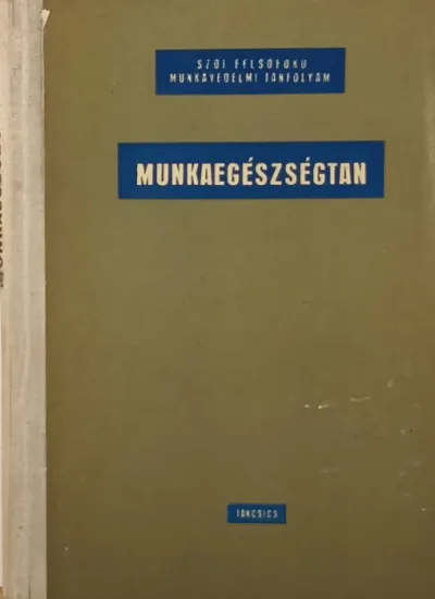 Munkaegészségtan - A SZOT Felsőfokú Munkavédelmi Tanfolyamának tankönyve Csak ma