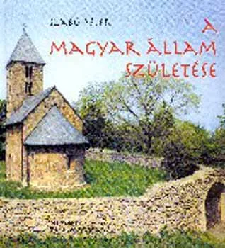 Rendeld meg most A magyar állam születése