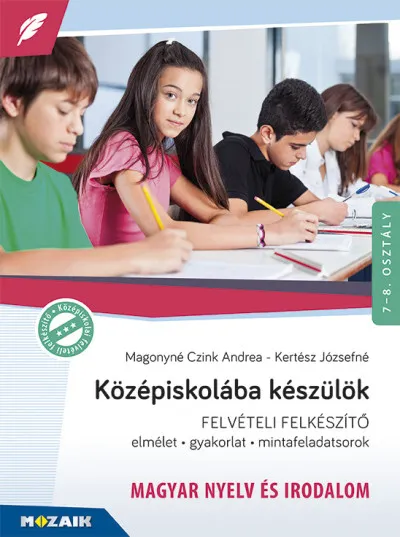 Kiárusítás Középiskolába készülök - felvételi felkészítő - Magyar nyelv és irodalom - Elmélet, gyakorlat, mintafeladatsorok 7-8. évfolyam - MS-2385U