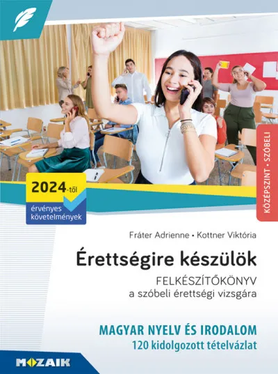 Érettségire készülök - MAGYAR NYELV ÉS IRODALOM FELKÉSZÍTŐKÖNYV a szóbeli érettségi vizsgára - 120 kidolgozott tételvázlat - Középszint - Szóbeli Szuper ajánlat