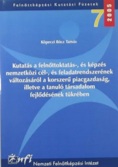 Utolsó esély Kutatás a felnőttoktatás-, és képzés nemzetközi cél-, és feladatrendszerének változásairól a korszerű piacgazdaság, illetve a tanuló társadalom fejlődésének tükrében - Felnőttképzési Kutatási Füzetek 7.