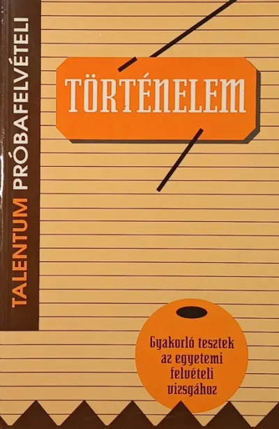 Rendeld meg most Talentum próbafelvételi- Történelem - Gyakorló tesztek az egyetemi felvételi vizsgához