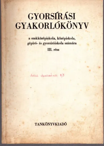 Gyorsírási gyakorlókönyv a szakközépiskola, középiskola, gépíró- és gyorsíróiskola számára III. rész Olcsó