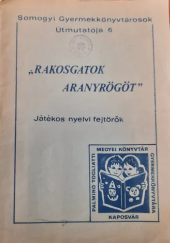 Szuper ajánlat "Rakosgatok aranyrögöt" - Játékos nyelvifejtörők (Somogyi Gyermekkönytárosok Útmutatója 6)