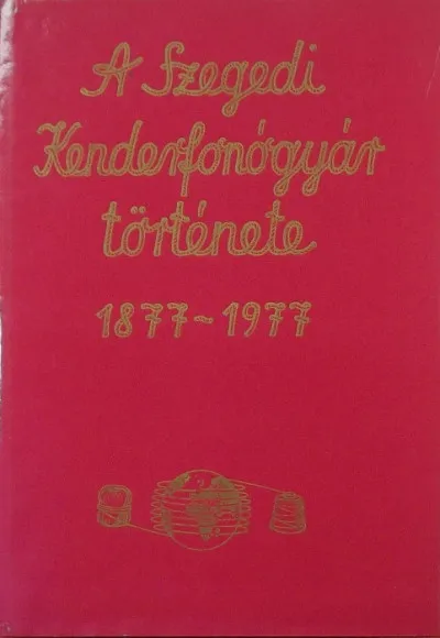 A Szegedi Kenderfonógyár története 1877-1977 Legkelendőbb