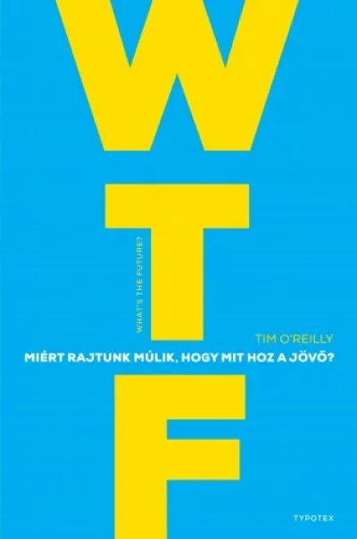 Vedd meg most WTF? - Miért rajtunk múlik, hogy mit hoz a jövő?