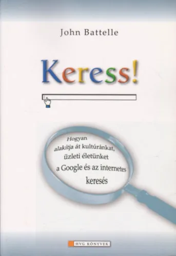 Keress! (Hogyan alakítja át kultúránkat, üzleti életünket a Google és az internetes keresés) Vedd meg online