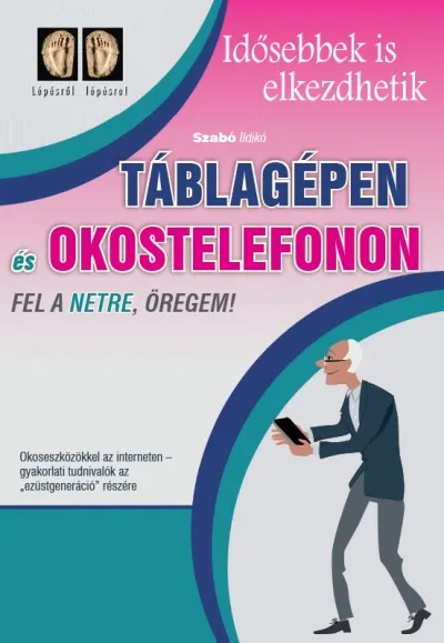 Korlátozott ajánlat Táblagépen és okostelefonon fel a netre öregem! - Okoseszközökkel az interneten - gyakorlati tudnivalók az "ezüstgeneráció" részére