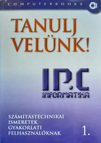 Tanulj velünk!1. (Számítástechnikai ismeretek Gyakorlati felhasználók) Vedd meg online