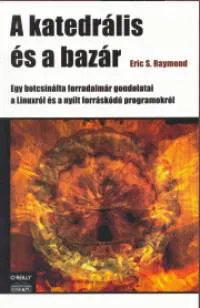 A katedrális és a bazár - Egy botcsinálta forradalmár gondolatai a Linuxról és a nyílt forráskódú programokról Azonnali szállítás