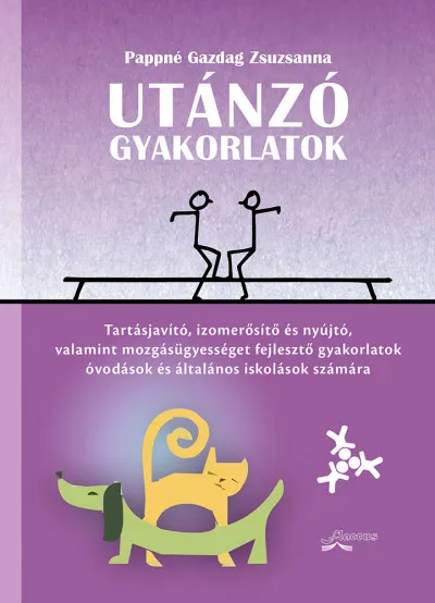 Utánzó gyakorlatok - Tartásjavító, izomerősítő és nyújtó, valamint mozgásügyességet fejlesztő gyakorlatok óvodások és kisiskolások számára Különleges ajánlat