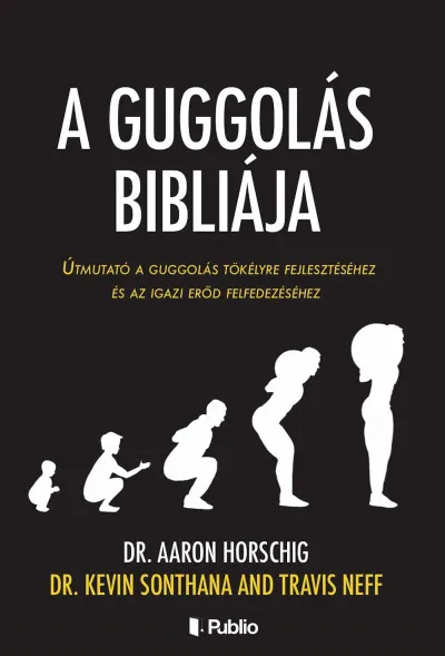 Biztonságos vásárlás A guggolás bibliája - Útmutató a guggolás tökélyre fejlesztéséhez és az igazi erőd felfedezéséhez